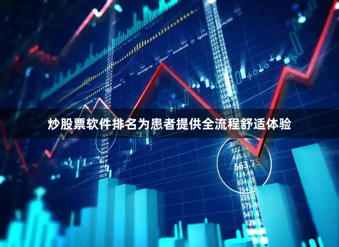 炒股票软件排名为患者提供全流程舒适体验