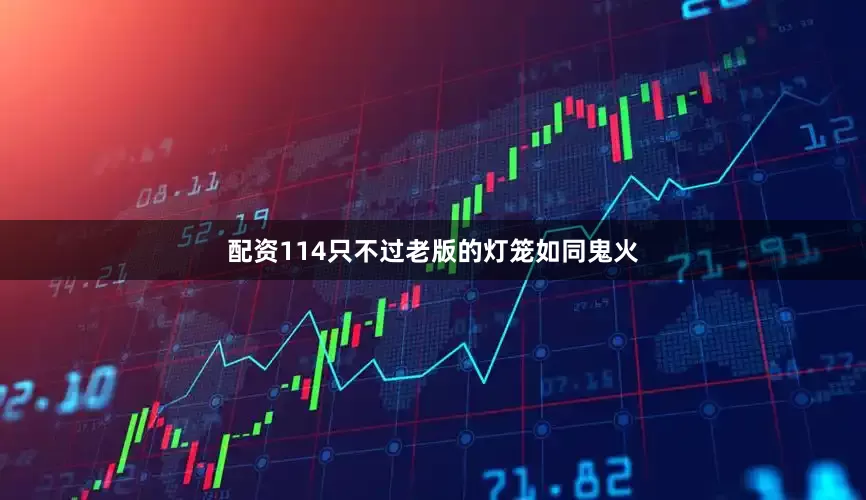 配资114只不过老版的灯笼如同鬼火