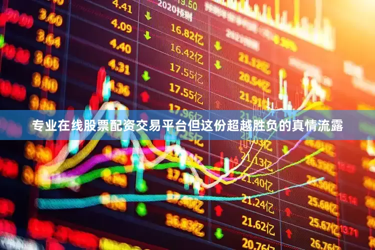 专业在线股票配资交易平台但这份超越胜负的真情流露