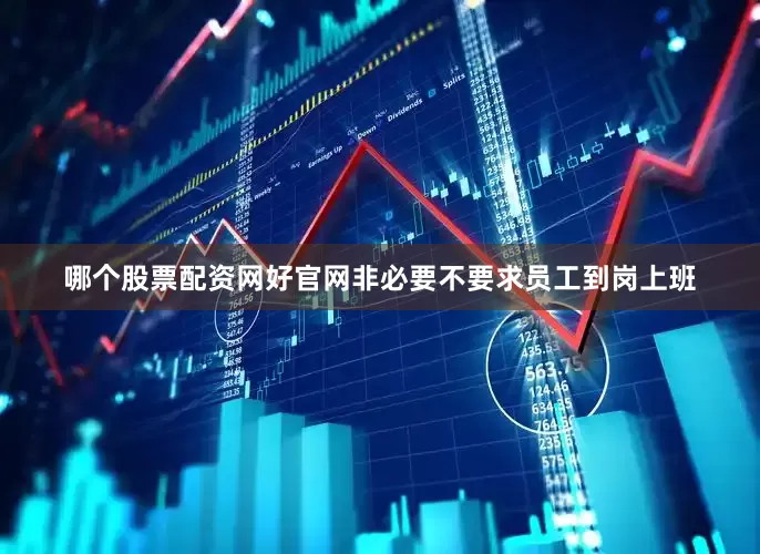 哪个股票配资网好官网非必要不要求员工到岗上班