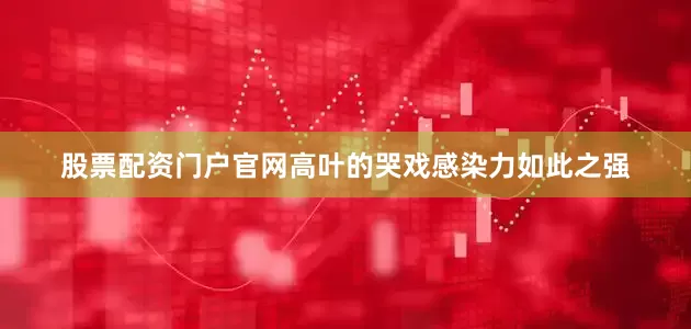 股票配资门户官网高叶的哭戏感染力如此之强